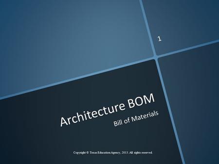 Architecture BOM Bill of Materials Copyright © Texas Education Agency, 2013. All rights reserved. 1.