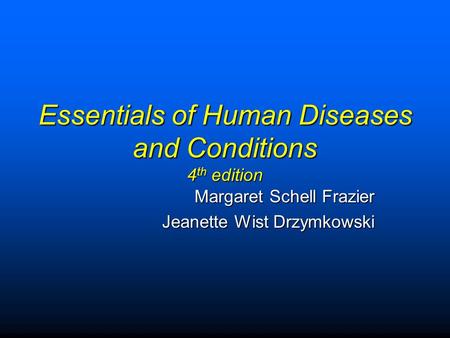 Essentials of Human Diseases and Conditions 4 th edition Margaret Schell Frazier Jeanette Wist Drzymkowski.