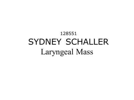 128551 SYDNEY SCHALLER Laryngeal Mass. History Sydney is a nine year old female spayed Schnauzer/Poodle Mix. She has a history of chronic bronchitis and.