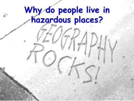 Why do people live in hazardous places?