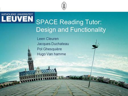 1 SPACE Reading Tutor: Design and Functionality Leen Cleuren Jacques Duchateau Pol Ghesquière Hugo Van hamme.