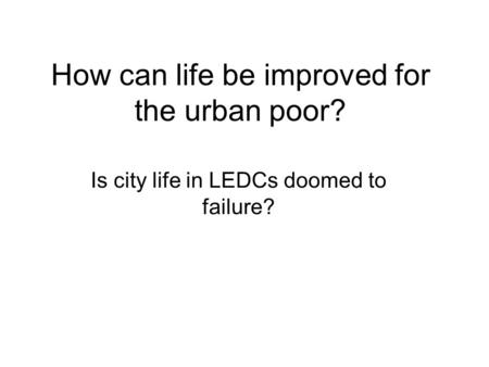 How can life be improved for the urban poor?