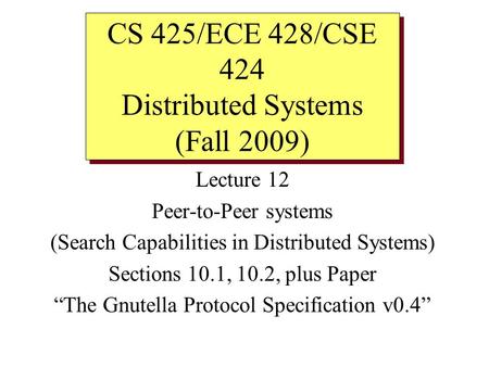 Lecture 12 Peer-to-Peer systems (Search Capabilities in Distributed Systems) Sections 10.1, 10.2, plus Paper “The Gnutella Protocol Specification v0.4”