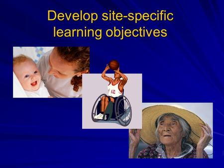 Develop site-specific learning objectives. Why Site-Specific Objectives? The FWPE can be used across all practice settings…………… ……………however, site specific.