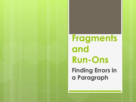 Fragments and Run-Ons Finding Errors in a Paragraph.