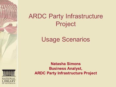 ARDC Party Infrastructure Project Usage Scenarios Natasha Simons Business Analyst, ARDC Party Infrastructure Project.