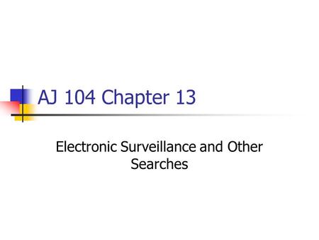 AJ 104 Chapter 13 Electronic Surveillance and Other Searches.