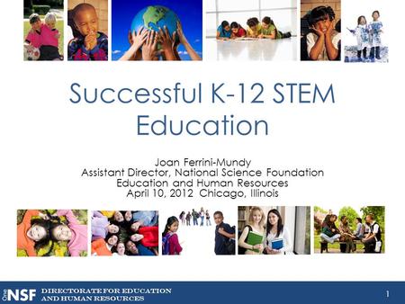 DIRECTORATE FOR EDUCATION AND Human resources 1 Successful K-12 STEM Education Joan Ferrini-Mundy Assistant Director, National Science Foundation Education.