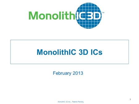 MonolithIC 3D Inc., Patents Pending MonolithIC 3D ICs February 2013 1 MonolithIC 3D Inc., Patents Pending.