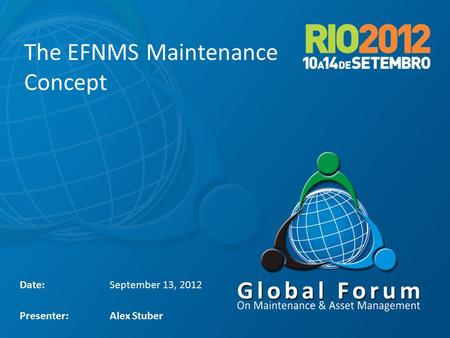 The EFNMS Maintenance Concept Date: September 13, 2012 Presenter:Alex Stuber.