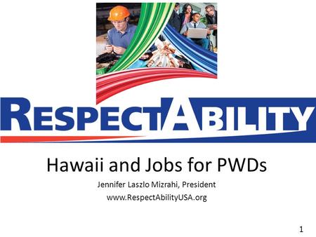 11 Hawaii and Jobs for PWDs Jennifer Laszlo Mizrahi, President www.RespectAbilityUSA.org.