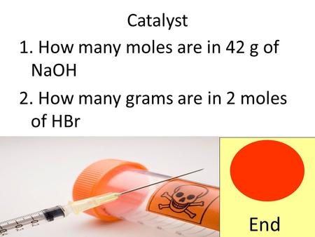 Catalyst 1. How many moles are in 42 g of NaOH 2. How many grams are in 2 moles of HBr End.