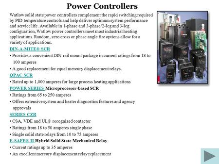 Power Controllers Watlow solid state power controllers complement the rapid switching required by PID temperature controls and help deliver optimum system.