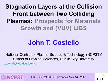 Stagnation Layers at the Collision Front between Two Colliding Plasmas: Prospects for Materials Growth and (VUV) LIBS John T. Costello National Centre.