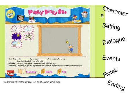 . Trademark of Cartoon Pizza, Inc. and Sesame Workshop. Character s Setting Dialogue Events Roles Ending.