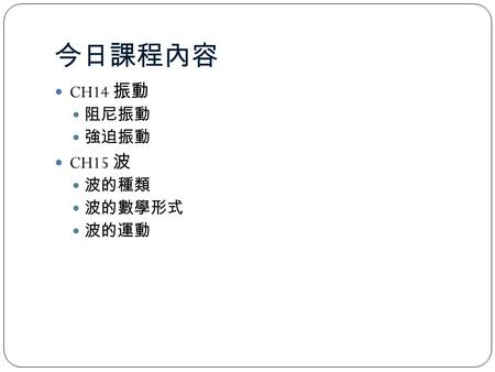 今日課程內容 CH14 振動 阻尼振動 強迫振動 CH15 波 波的種類 波的數學形式 波的運動.