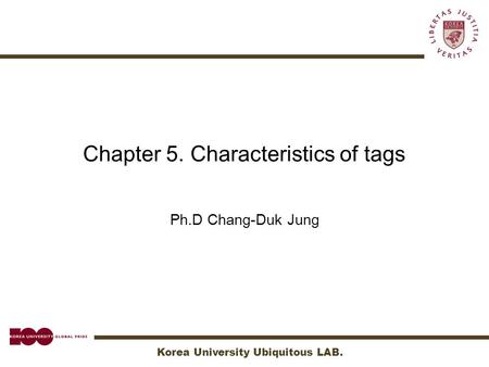 Korea University Ubiquitous LAB. Chapter 5. Characteristics of tags Ph.D Chang-Duk Jung.