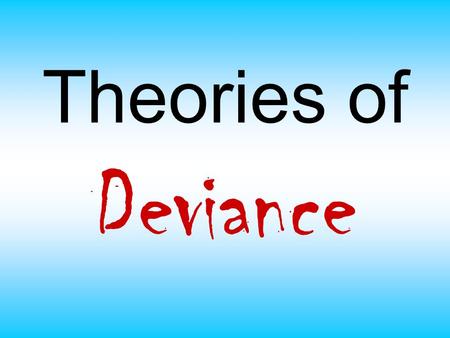 Theories of Deviance.