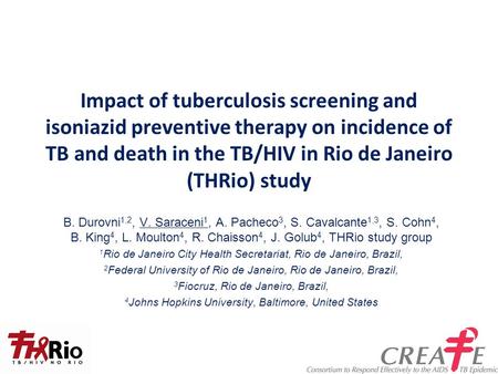 Impact of tuberculosis screening and isoniazid preventive therapy on incidence of TB and death in the TB/HIV in Rio de Janeiro (THRio) study B. Durovni1,2,