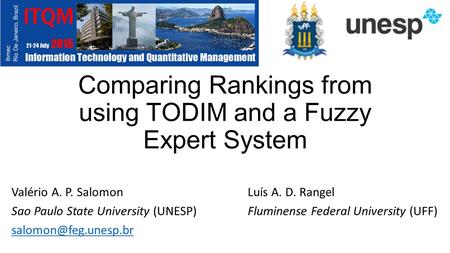 Comparing Rankings from using TODIM and a Fuzzy Expert System Valério A. P. Salomon Luís A. D. Rangel Sao Paulo State University (UNESP)Fluminense Federal.