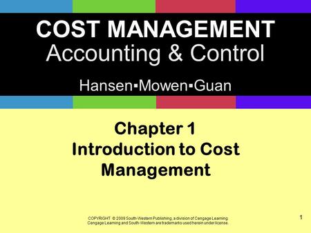 COST MANAGEMENT Accounting & Control Hansen▪Mowen▪Guan COPYRIGHT © 2009 South-Western Publishing, a division of Cengage Learning. Cengage Learning and.