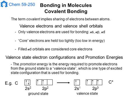 Chem 59-250 Bonding in Molecules Covalent Bonding Valence state electron configurations and Promotion Energies Valence electrons and valence shell orbitals.