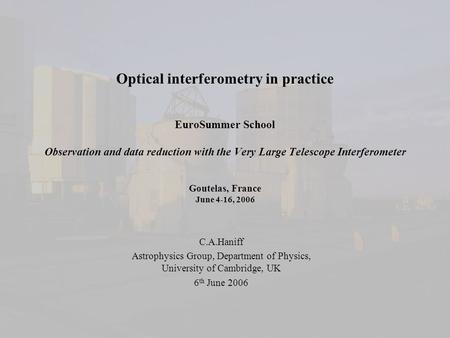 Optical interferometry in practice EuroSummer School Observation and data reduction with the Very Large Telescope Interferometer Goutelas, France June.