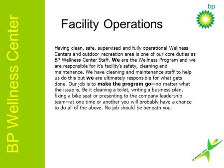 Having clean, safe, supervised and fully operational Wellness Centers and outdoor recreation area is one of our core duties as BP Wellness Center Staff.