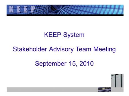 KEEP System Stakeholder Advisory Team Meeting September 15, 2010.