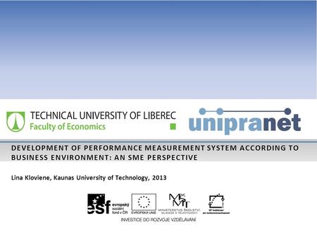 DEVELOPMENT OF PERFORMANCE MEASUREMENT SYSTEM ACCORDING TO BUSINESS ENVIRONMENT: AN SME PERSPECTIVE Lina Kloviene, Kaunas University of Technology, 2013.