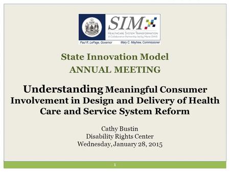 State Innovation Model ANNUAL MEETING Understanding Meaningful Consumer Involvement in Design and Delivery of Health Care and Service System Reform Cathy.