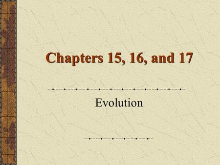 Chapters 15, 16, and 17 Evolution.