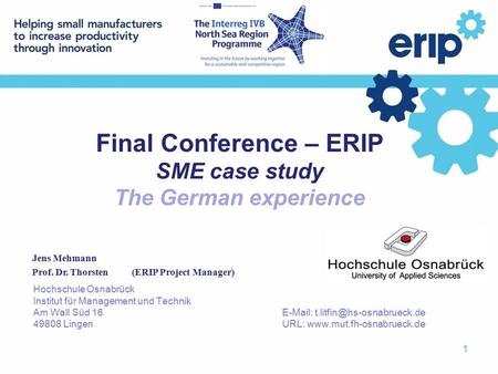 1 Final Conference – ERIP SME case study The German experience Jens Mehmann Prof. Dr. Thorsten (ERIP Project Manager) Hochschule Osnabrück Institut für.