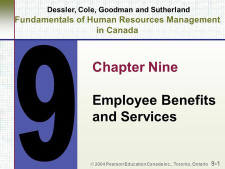 Dessler, Cole, Goodman and Sutherland Fundamentals of Human Resources Management in Canada Chapter Nine Employee Benefits and Services © 2004 Pearson Education.