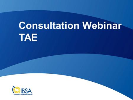 Consultation Webinar TAE. Consultation Session Overview of Process Standards for Training Packages Overview of Changes Review of: –Units –Assessment requirements.