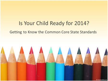 Is Your Child Ready for 2014? Getting to Know the Common Core State Standards.