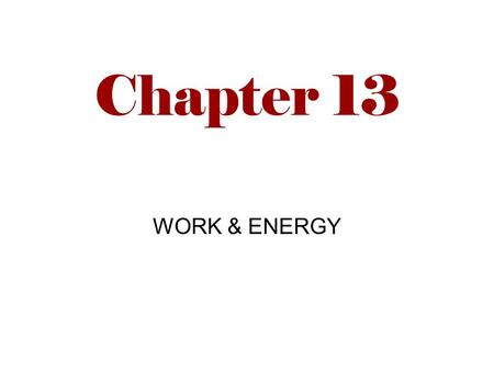 Chapter 13 WORK & ENERGY.