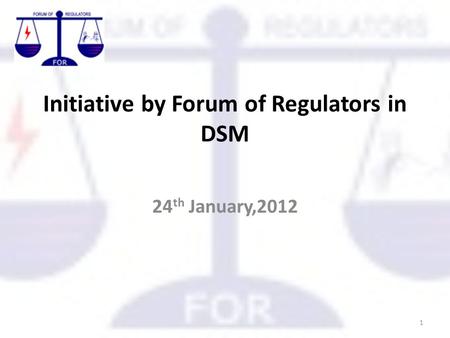 Initiative by Forum of Regulators in DSM 24 th January,2012 1.