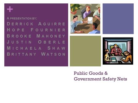 + Public Goods & Government Safety Nets A PRESENTATION BY : D ERRICK A GUIRRE H OPE F OURNIER B ROOKE M AHONEY J USTIN O BERLE M ICHAELA S HAW B RITTANY.