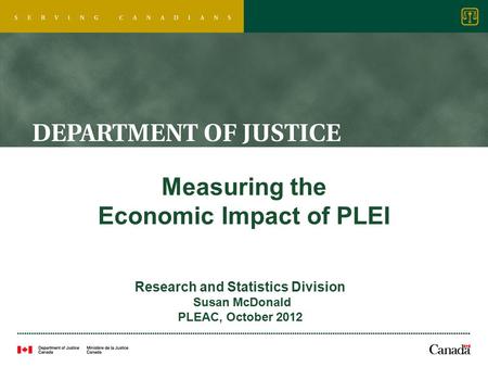 Measuring the Economic Impact of PLEI Research and Statistics Division Susan McDonald PLEAC, October 2012.