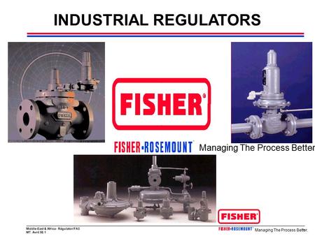 Middle-East & Africa- Régulator/FAS MT. Avril 98.1 Managing The Process Better. ™ ™ INDUSTRIAL REGULATORS Managing The Process Better. ™ ™