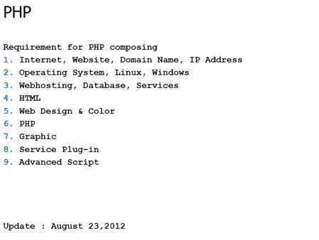 PHP Requirement for PHP composing 1.Internet, Website, Domain Name, IP Address 2.Operating System, Linux, Windows 3.Webhosting, Database, Services 4.HTML.