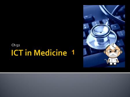 Ch 52 1.  ICT is used in many ways in the provision and management of healthcare services:  Hospital administration  Medical training  Maintenance.