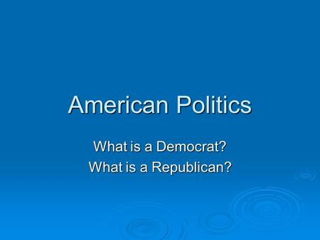 What is a Democrat? What is a Republican?