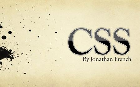 By Jonathan French. What is CSS? Cascading Style Sheet Style sheet language Used for the look and formatting of a document written in a markup language.