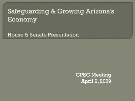 GPEC Meeting April 9, 2009.  Tight Credit Conditions  Consumers scaling back purchases, consolidating finances  Huge overhang of housing supply exists.