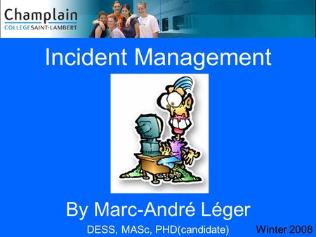 Incident Management By Marc-André Léger DESS, MASc, PHD(candidate) Winter 2008.