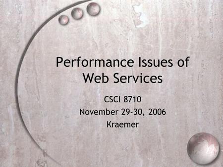 Performance Issues of Web Services CSCI 8710 November 29-30, 2006 Kraemer.