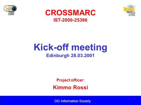 Human language technologies DG Information Society Kick-off meeting Edinburgh 28.03.2001 CROSSMARC IST-2000-25366 Project officer: Kimmo Rossi.