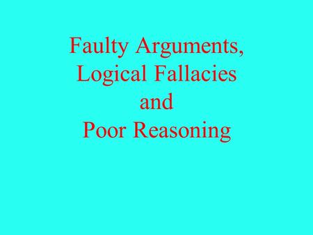 Faulty Arguments, Logical Fallacies and Poor Reasoning